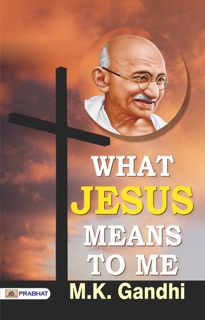 What Jesus Means To Me by M. K. Gandhi