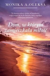 Dom, w którym zamieszkała miłość by Monika A. Oleksa