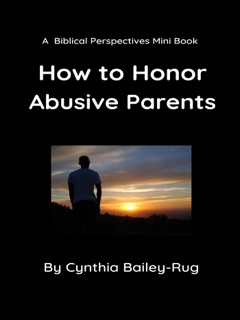 A Biblical Perspectives Mini Book: How to Honor Abusive Parents by Cynthia Bailey-Rug