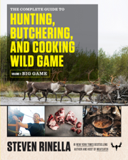 The Complete Guide to Hunting, Butchering, and Cooking Wild Game - Steven Rinella &amp; John Hafner Cover Art