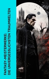 Fantasy-Meisterwerke: Die unvergesslichsten Traumwelten - Edgar Allan Poe, Fyodor Dostoyevsky, Bram Stoker, E.T.A. Hoffmann, Dorothea Schlegel, Prosper Mérimée, Gottfried Keller, Charles Dickens, Friedrich de la Motte Fouqué, Selma Lagerlöf, Gerdt von Bassewitz, Carlo Collodi, Gertrud Prellwitz, Walter Scott, Mary Shelley, Washington Irving, A. K. Tolstoi, Robert Louis Stevenson, Heinrich Seidel, John Polidori, Jeremias Gotthelf, H.G. Wells, Oscar Wilde, Franz Kafka, Stanislaw Przybyszewski, Hanns Heinz Ewers & Felix Salten
