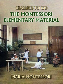 The Montessori Elementary Material - Maria Montessori