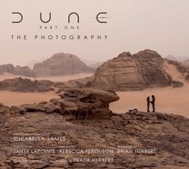 Dune Part One: The Photography - Chiabella James, Tanya Lapointe, Brian Herbert & Rebecca Ferguson