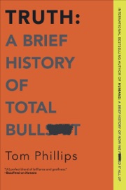 Truth: A Brief History of Total Bullsh*t - Tom Phillips