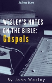 Wesley’s Notes on the Bible: Gospels - John Wesley