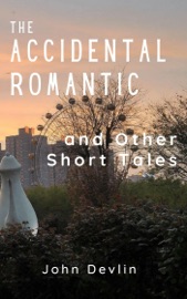 The Accidental Romantic and Other Short Tales - John Devlin