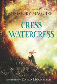 Cress Watercress - Gregory Maguire & David Litchfield