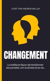 Changement : la meilleure façon de transformer ses pensées, son business et sa vie... - Andrew Miller