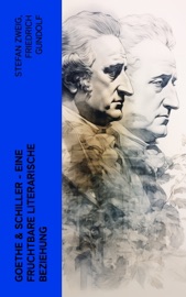 Goethe & Schiller - Eine fruchtbare literarische Beziehung - Friedrich Gundolf, Emil Ludwig, Otto Harnack, Johann Wolfgang von Goethe & Friedrich Schiller
