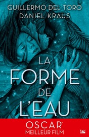 La Forme de l'eau - Guillermo del Toro, Daniel Kraus, Isabelle Troin & James Jean