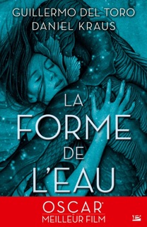 La Forme de l'eau by Guillermo del Toro, Daniel Kraus, Isabelle Troin & James Jean