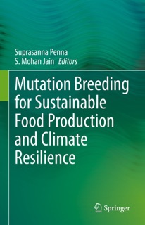 Mutation Breeding for Sustainable Food Production and Climate Resilience by Suprasanna Penna & S. Mohan Jain