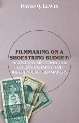 Filmmaking on a Shoestring Budget: Mastering Directing and Cinematography for Independent Filmmakers