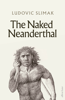 Ludovic Slimak - The Naked Neanderthal artwork