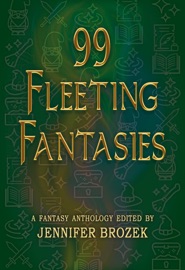 99 Fleeting Fantasies - Jennifer Brozek, Cat Rambo, Jonathan Maberry, Seanan McGuire, Jody Lynn Nye, Premee Mohammed, Charles Stross & Wole Talabi