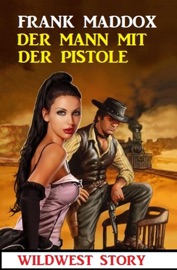 Der Mann mit der Pistole: Wildwest Story - Frank Maddox