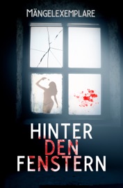 Mängelexemplare 5: Hinter den Fenstern (Anthologie) - Vincent Voss, Faye Hell, Carolin Gmyrek, Lilly Rautenberger, Stefan Radoi, Sanjina Karma, Stefanie Maucher, Sonja Rüther, Tobias Bachmann, Arthur Gordon Wolf, Constantin Dupien & Stefan Cernohuby