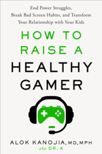 How to Raise a Healthy Gamer - Alok Kanojia, MD, MPH Cover Art