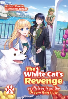 The White Cat's Revenge as Plotted from the Dragon King's Lap: Volume 6 by Kureha