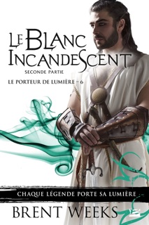 Le Porteur de lumière, T6 : Le Blanc incandescent - Seconde partie by Brent Weeks, Olivier Debernard & Miguel Coimbra