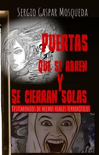 Puertas que se abren y se cierran solas. Testimonios de hechos reales terroríficos by Sergio Gaspar Mosqueda