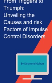 From Triggers to Triumph: Unveiling the Causes and Risk Factors of Impulse Control Disorders - Sepharial & Desmond Gahan