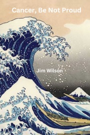 Cancer, Be Not Proud - Jim Wilson