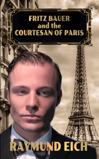 Fritz Bauer and the Courtesan of Paris by Raymund Eich