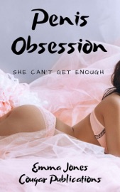 Penis Obsession: She Can’t Get Enough - Emma Jones