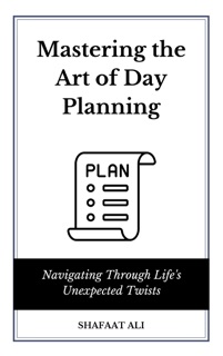 Mastering the Art of Day Planning by Shafaat Ali