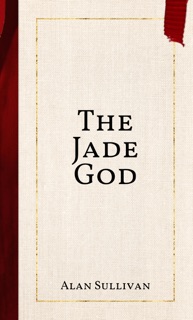 The Jade God by Alan Sullivan