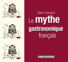 Le mythe gastronomique français - Alain Drouard