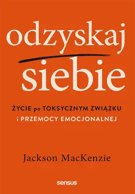 Odzyskaj siebie. Życie po toksycznym związku i przemocy emocjonalnej