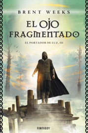 El ojo fragmentado (El portador de luz 3) - Brent Weeks