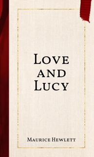 Love and Lucy by Maurice Hewlett