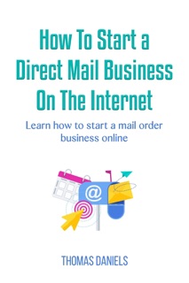 How To Start a Direct Mail Business on The Internet by Thomas Daniels