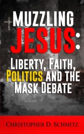 Muzzling Jesus: Liberty, Faith, Politics, and the Mask Debate - Christopher Schmitz