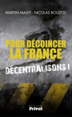 Pour décoincer la France, décentralisons ! - Martin Malvy & Nicolas Bouzou