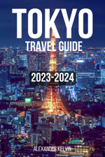 TOKYO TRAVEL GUIDE (JAPAN) 2023-2024 - Alexander Kelvin Cover Art