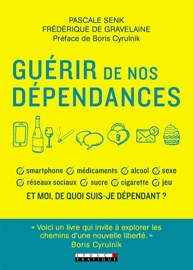 Guérir de nos dépendances - Boris Cyrulnik, Pascale Senk & Frédérique de Gravelaine