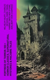 Fortress of Terror: 550+ Horror Classics, Supernatural Mysteries & Macabre Tales - Wilhelm Hauff, Charles Dickens, Mark Twain, Harriet Beecher Stowe, Adelbert von Chamisso, Oscar Wilde, Robert Louis Stevenson, Edgar Allan Poe, William Hope Hodgson, Joseph Sheridan Le Fanu, John Buchan, Louis Tracy, Bram Stoker, Anatole France, Charlotte Brontë, Emily Brontë, Jack London, Henry James, Theophile Gautier, Arthur Conan Doyle, Richard Le Gallienne, Jane Austen, Algernon Blackwood, Ralph Adams Cram, Thomas De Quincey, John Meade Falkner, Guy de Maupassant, Thomas Hardy, William Archer, Daniel Defoe, John Kendrick Bangs, Cleveland Moffett, Brander Matthews, Marie Belloc Lowndes, Sax Rohmer, Horace Walpole, Rudyard Kipling, Lafcadio Hearn, Ambrose Bierce, Frederick Marryat, Ellis Parker Butler, Washington Irving, Leonid Andreyev, David Lindsay, Nathaniel Hawthorne, Grant Allen, Arthur Machen, Wilkie Collins, William Makepeace Thackeray, Thomas Peckett Prest, James Malcolm Rymer, Fergus Hume, Edward Bellamy, Walter Hubbell, S. Mukerji, Charlotte Perkins Gilman, Leopold Kompert, Richard Marsh, Florence Marryat, Catherine Crowe, Marjorie Bowen, John William Polidori, Vincent O'Sullivan, H.G. Wells, Robert W. Chambers, W. W. Jacobs, M. P. Shiel, E. F. Benson, Jerome K. Jerome, M. R. James, E. T. A. Hoffmann, George W. M. Reynolds, H. P. Lovecraft, Robert E. Howard, Edith Nesbit, Sabine Baring-Gould, William Thomas Beckford, Francis Marion Crawford, Mary Elizabeth Braddon, Mary Louisa Molesworth, Mary E. Wilkins Freeman, Nikolai Gogol, Mary Shelley, Elizabeth Gaskell, Gertrude Atherton, Edward Bulwer-Lytton, Frank R. Stockton, A. T. Quiller-Couch, Olivia Howard Dunbar, Ann Radcliffe, Louisa M. Alcott, Amelia B. Edwards, Leonard Kip, Matthew Gregory Lewis, Fitz-James O'Brien, Katherine Rickford, Bithia Mary Croker, Catherine L. Pirkis, Emile Erckmann, Alexandre Chatrian, Pedro de Alarcon, J. K. Huysmans, H. H. Munro -