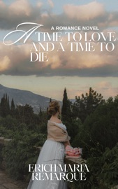 A Time to Love and a Time to Die - Erich Maria Remarque