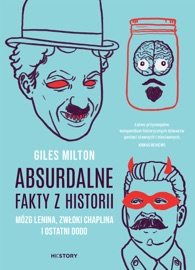 Absurdalne fakty z historii. Mózg Lenina, zwłoki Chaplina i ostatni dodo - Giles Milton & Zbigniew Kościuk