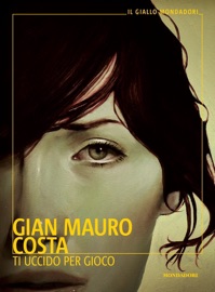 Ti uccido per gioco - Gian Mauro Costa