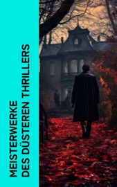 Meisterwerke des düsteren Thrillers - Joseph Conrad, Heinrich Leopold Wagner, Ricarda Huch, Hugo Bettauer, H.G. Wells, Arthur Conan Doyle, Robert Louis Stevenson & Fjodor Michailowitsch Dostojewski