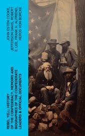REBEL YELL: History of the Confederacy, Memoirs and Biographies of the Confederate Leaders & Official Documents - John Esten Cooke, Jefferson Davis, Robert E. Lee, Frank H. Alfriend & Heros von Borcke