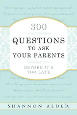 300 Questions to Ask Your Parents: Before it's Too Late