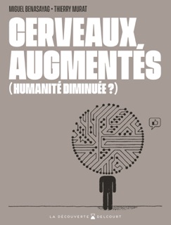 Cerveaux augmentés (humanité diminuée ?) by Miguel Benasayag & Thierry Murat