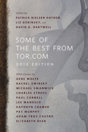 Some of the Best from Tor.com: 2012 Edition - Elizabeth Bear, Adam-Troy Castro, Paul Cornell, Kathryn Cramer, Lee Mandelo, Pat Murphy, Charles Stross, Michael Swanwick, Rachel Swirsky & Gene Wolfe