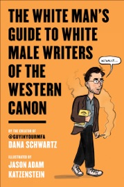 The White Man's Guide to White Male Writers of the Western Canon - Dana Schwartz & Jason Adam Katzenstein